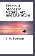 Precious Stones In Nature, Art, And Literature di S M Burnham edito da Bibliolife