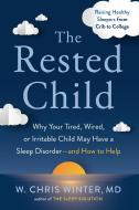 The Rested Child: Why Your Tired, Wired, or Irritable Child May Have a Sleep Disorder--And How to Help di W. Chris Winter edito da AVERY PUB GROUP