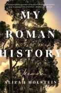 My Roman History: A Memoir di Alizah Holstein edito da VIKING