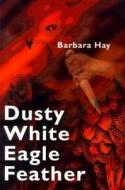 Dusty White Eagle Feather di Barbara Hay edito da Iuniverse