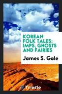 Korean Folk Tales: Imps, Ghosts and Fairies di James S. Gale edito da LIGHTNING SOURCE INC