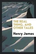 The Real Thing, and Other Tales di Henry James edito da LIGHTNING SOURCE INC