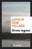 Love in Our Village di Orme Agnus edito da Trieste Publishing