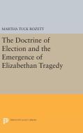 The Doctrine of Election and the Emergence of Elizabethan Tragedy di Martha Tuck Rozett edito da Princeton University Press