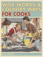 Wise Words And Country Ways For Cooks di Ruth Binney edito da David & Charles