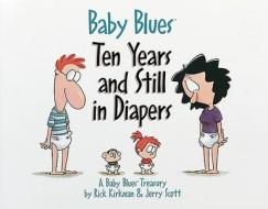 Baby Blues Ten Years and Still in Diapers di Rick Kirkman edito da Andrews McMeel Publishing