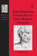 Negotiating the French Pox in Early Modern Germany di Claudia Stein edito da Taylor & Francis Ltd