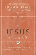 Jesus Speaks: Learning to Recognize and Respond to the Lord's Voice di Leonard Sweet, Frank Viola edito da THOMAS NELSON PUB