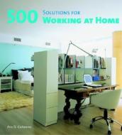 500 Solutions For Working At Home di Ana Canizares edito da Universe Publishing