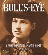 Bull's-Eye: A Photobiography of Annie Oakley di Sue Macy edito da NATL GEOGRAPHIC SOC