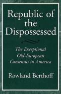Republic of the Dispossessed: The Exceptional Old-European Consensus in America di Rowland Berthoff edito da UNIV OF MISSOURI PR