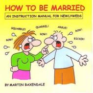 How To Be Married di Martin Baxendale edito da Silent But Deadly Publications