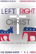 Left Right & Christ: Evangelical Faith in Politics di Lisa Sharon, David C. Innes edito da ELEVATE