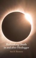 Rethinking Death In And After Heidegger di Iain D. Thomson edito da Cambridge University Press