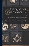Ars Quatuor Coronatorum: Being the Transactions of the Lodge Quatuor Coronati, No. 2076, London; 11 edito da LIGHTNING SOURCE INC