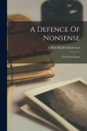 A Defence Of Nonsense: And Other Essays di G. K. Chesterton edito da LEGARE STREET PR
