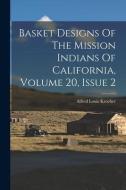 Basket Designs Of The Mission Indians Of California, Volume 20, Issue 2 di Alfred Louis Kroeber edito da LEGARE STREET PR