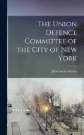 The Union Defence Committee of the City of New York di John Austin Stevens edito da LEGARE STREET PR