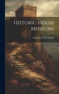 Historic House Museums di Laurence Vail Coleman edito da LEGARE STREET PR
