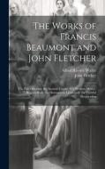 The Works of Francis Beaumont and John Fletcher: The Elder Brother. the Spanish Curate. Wit Without Money. Beggars Bush. the Humourous Lieutenant. the di John Fletcher, Alfred Rayney Waller edito da LEGARE STREET PR