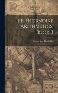 The Thorndike Arithmetics, Book 3 di Edward Lee Thorndike edito da LEGARE STREET PR