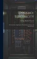 Dynamo-Electricity: Its Generation, Application, Transmission, Storage and Measurement di George Bartlett Prescott edito da LEGARE STREET PR