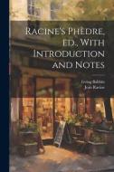 Racine's Phèdre, ed., With Introduction and Notes di Jean Baptiste Racine, Irving Babbitt edito da LEGARE STREET PR