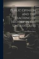Public Opinion and the Teaching of History in the United States di Bessie Louise Pierce edito da LEGARE STREET PR