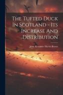 The Tufted Duck In Scotland - Its Increase And Distribution di John Alexander Harvie-Brown edito da LEGARE STREET PR
