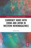 Currency Wars With China And Japan In Western Newsmagazines di Damien Ng edito da Taylor & Francis Ltd