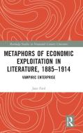 Metaphors Of Economic Exploitation In Literature, 1885-1914 di Jane Ford edito da Taylor & Francis Ltd