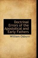 Doctrinal Errors Of The Apostolical And Early Fathers di William Osburn edito da Bibliolife
