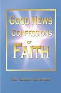 Good News Confessions of Faith di Shirley Christian edito da Lulu.com