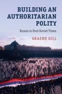 Building an Authoritarian Polity di Graeme Gill edito da Cambridge University Press