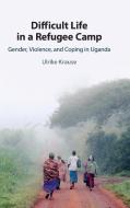 Difficult Life In A Refugee Camp di Ulrike Krause edito da Cambridge University Press