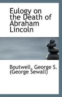 Eulogy On The Death Of Abraham Lincoln di George S edito da Bibliolife