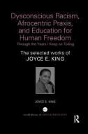 Dysconscious Racism, Afrocentric Praxis, And Education For Human Freedom: Through The Years I Keep On Toiling di Joyce E. King edito da Taylor & Francis Ltd