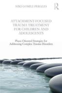 Attachment-Focused Trauma Treatment for Children and Adolescents di Niki (Private practice Gomez-Perales edito da Taylor & Francis Ltd