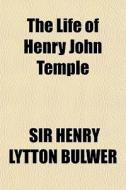 The Life Of Henry John Temple di Sir Henry Lytton Bulwer edito da General Books