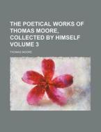 The Poetical Works of Thomas Moore, Collected by Himself Volume 3 di Thomas Moore edito da Rarebooksclub.com