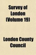 Survey Of London Volume 19 di London County Council edito da General Books
