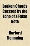Broken Chords Crossed By The Echo Of A F di Harford Flemming edito da Rarebooksclub.com
