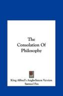The Consolation of Philosophy di Alfre King Alfred's Anglo-Saxon Version, Samuel Fox, King Alfred's Anglo-Saxon Version edito da Kessinger Publishing