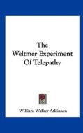 The Weltmer Experiment of Telepathy di William Walker Atkinson edito da Kessinger Publishing