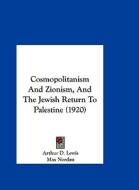 Cosmopolitanism and Zionism, and the Jewish Return to Palestine (1920) di Arthur D. Lewis, Max Simon Nordau edito da Kessinger Publishing