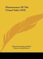 Fluorescence of the Uranyl Salts (1919) di Edward Leamington Nichols, Horace Leonard Howes edito da Kessinger Publishing