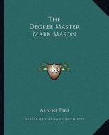 The Degree Master Mark Mason di Albert Pike edito da Kessinger Publishing