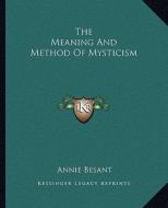 The Meaning and Method of Mysticism di Annie Wood Besant edito da Kessinger Publishing