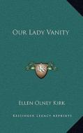 Our Lady Vanity di Ellen Olney Kirk edito da Kessinger Publishing