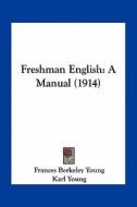 Freshman English: A Manual (1914) di Frances Berkeley Young, Karl Young edito da Kessinger Publishing